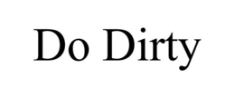 DO DIRTY