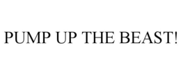 PUMP UP THE BEAST!