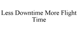 LESS DOWNTIME MORE FLIGHT TIME