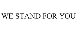 WE STAND FOR YOU
