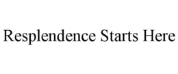 RESPLENDENCE STARTS HERE