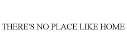 THERE'S NO PLACE LIKE HOME