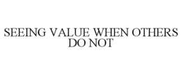 SEEING VALUE WHEN OTHERS DO NOT