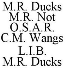 M.R. DUCKS M.R. NOT O.S.A.R. C.M. WANGS L.I.B. M.R. DUCKS