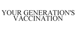 YOUR GENERATION'S VACCINATION