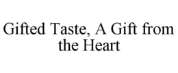 GIFTED TASTE, A GIFT FROM THE HEART