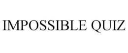 IMPOSSIBLE QUIZ