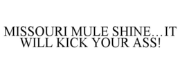 MISSOURI MULE SHINE...IT WILL KICK YOURASS!