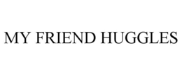 MY FRIEND HUGGLES