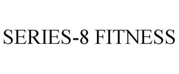 SERIES-8 FITNESS