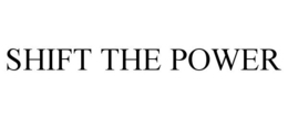 SHIFT THE POWER