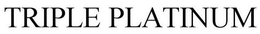 TRIPLE PLATINUM