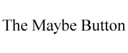THE MAYBE BUTTON