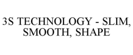 3S TECHNOLOGY - SLIM, SMOOTH, SHAPE