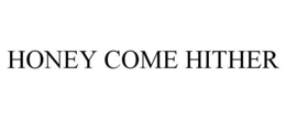 HONEY COME HITHER