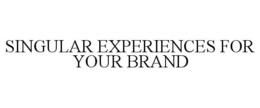 SINGULAR EXPERIENCES FOR YOUR BRAND