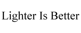 LIGHTER IS BETTER