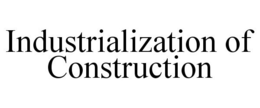 INDUSTRIALIZATION OF CONSTRUCTION
