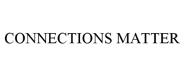 CONNECTIONS MATTER