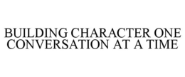 BUILDING CHARACTER ONE CONVERSATION AT A TIME