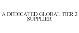 A DEDICATED GLOBAL TIER 2 SUPPLIER