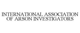 INTERNATIONAL ASSOCIATION OF ARSON INVESTIGATORS