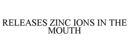 RELEASES ZINC IONS IN THE MOUTH