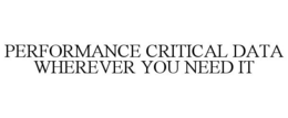 PERFORMANCE CRITICAL DATA WHEREVER YOU NEED IT