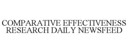 COMPARATIVE EFFECTIVENESS RESEARCH DAILY NEWSFEED