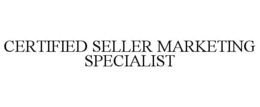 CERTIFIED SELLER MARKETING SPECIALIST
