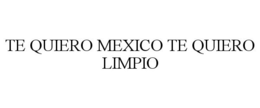 TE QUIERO MEXICO TE QUIERO LIMPIO