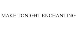 MAKE TONIGHT ENCHANTING