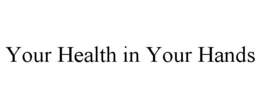 YOUR HEALTH IN YOUR HANDS