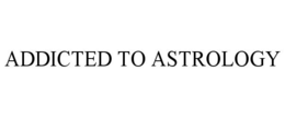 ADDICTED TO ASTROLOGY