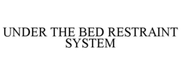 UNDER THE BED RESTRAINT SYSTEM