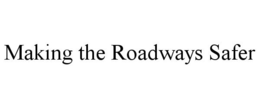 MAKING THE ROADWAYS SAFER