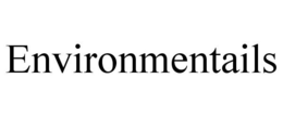 ENVIRONMENTAILS