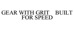 GEAR WITH GRIT BUILT FOR SPEED