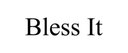 BLESS IT