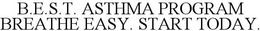 B.E.S.T. ASTHMA PROGRAM BREATHE EASY. START TODAY.