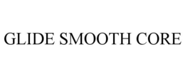 GLIDE SMOOTH CORE