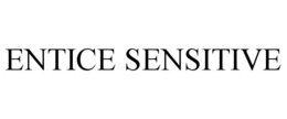 ENTICE SENSITIVE