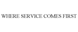 WHERE SERVICE COMES FIRST