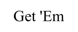 GET 'EM