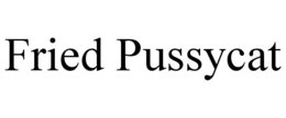 FRIED PUSSYCAT