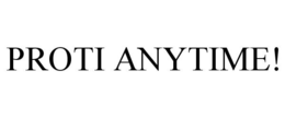 PROTI ANYTIME!
