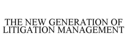 THE NEW GENERATION OF LITIGATION MANAGEMENT
