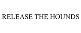 RELEASE THE HOUNDS