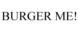 BURGER ME!
