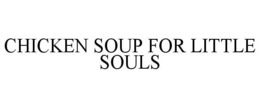 CHICKEN SOUP FOR LITTLE SOULS